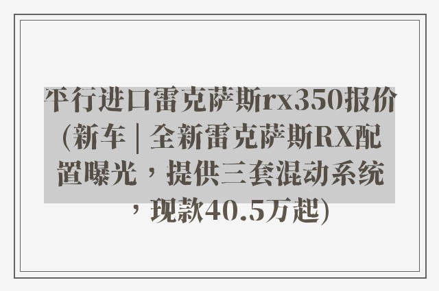 平行进口雷克萨斯rx350报价(新车 | 全新雷克萨斯RX配置曝光，提供三套混动系统，现款40.5万起)