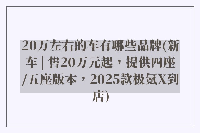 20万左右的车有哪些品牌(新车 | 售20万元起，提供四座/五座版本，2025款极氪X到店)