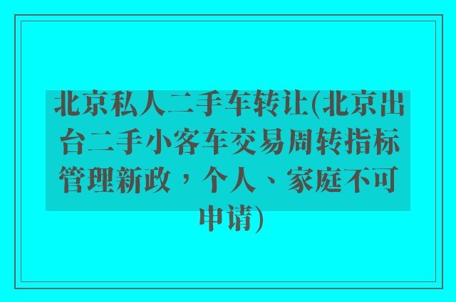 北京私人二手车转让(北京出台二手小客车交易周转指标管理新政，个人、家庭不可申请)