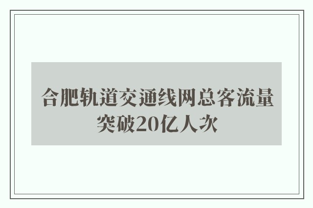 合肥轨道交通线网总客流量突破20亿人次