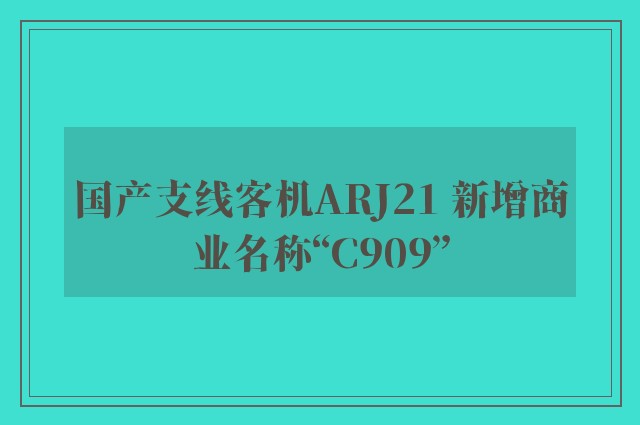 国产支线客机ARJ21 新增商业名称“C909”